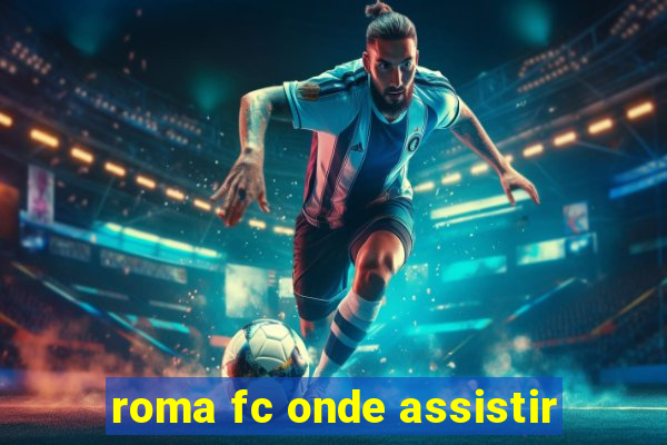 roma fc onde assistir